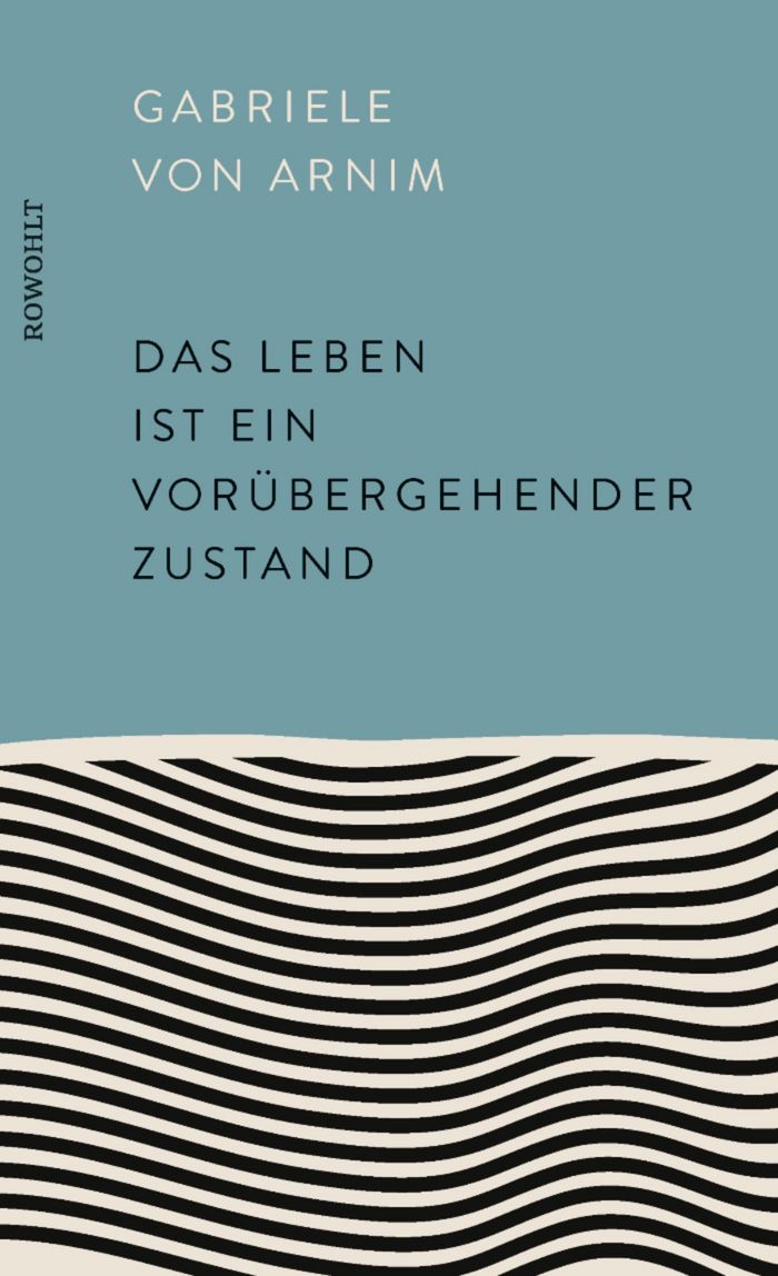 Gabriele von Arnim: Das Leben ist ein vorübergehender Zustand