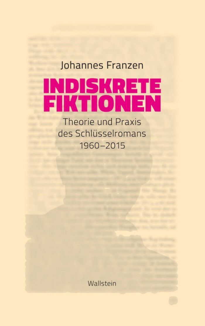 Johannes Franzen: Indiskrete Fiktionen. Theorie und Praxis des Schlüsselromans 1960-2015|