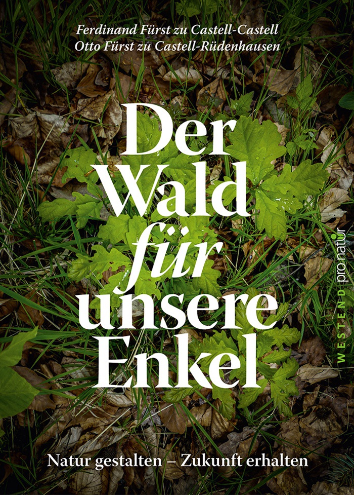 Ferdinand zu Castell-Castell: Der Wald für unsere Enkel. Natur gestalten – Zukunft gestalten