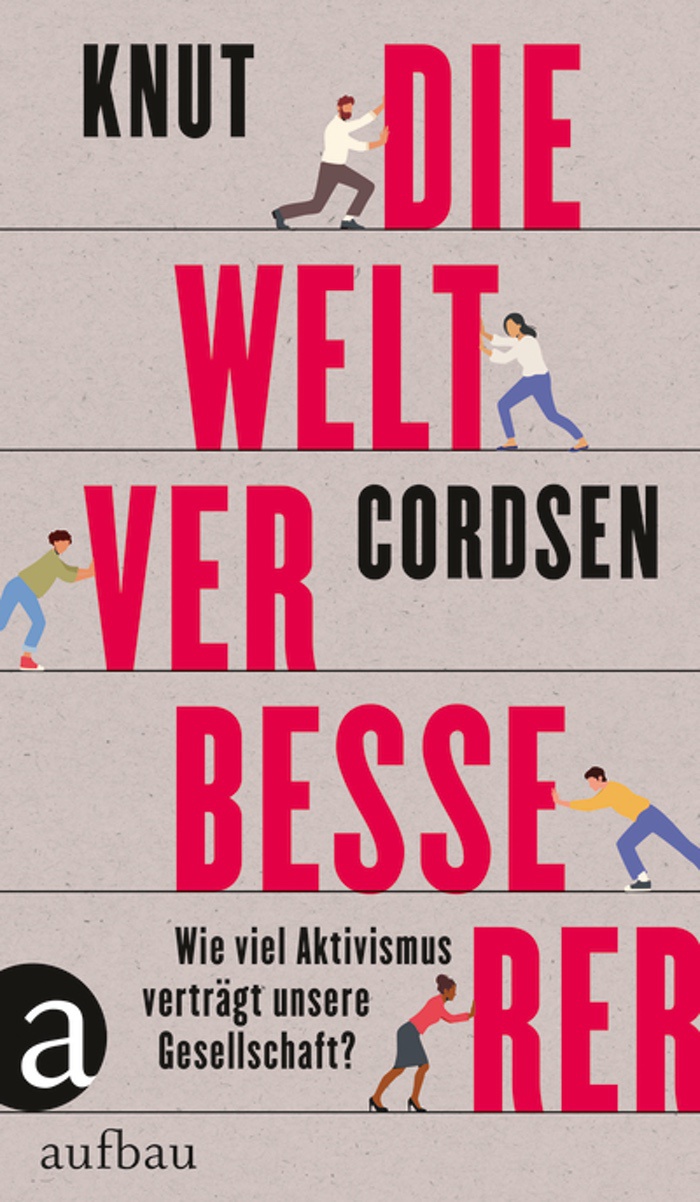 Knut Cordsen: Die Weltverbesserer Wie viel Aktivismus verträgt unsere Gesellschaft?