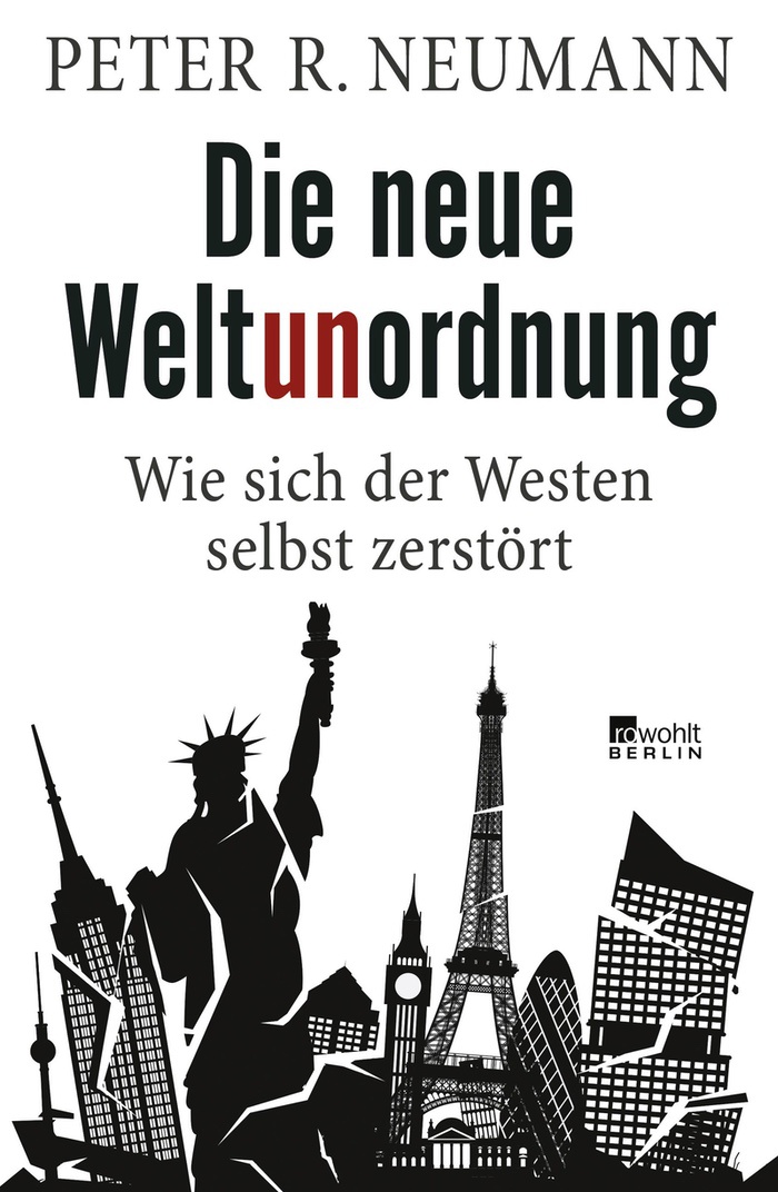 Peter R. Neumann: Die neue Weltunordung Wie sich der Westen selbst zerstört
