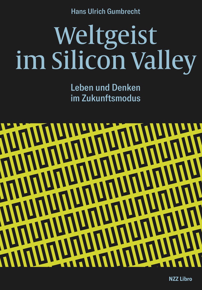 Hans Ulrich Gumbrecht: Weltgeist im Silicon Valley. Leben und Denken im Zukunftsmodus