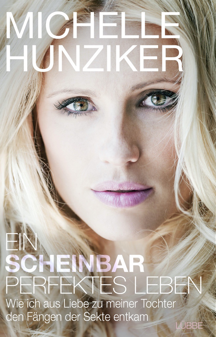 Michelle Hunziker: Ein scheinbar perfektes Leben. Wie ich aus Liebe zu meiner Tochter den Fängen einer Sekte entkam