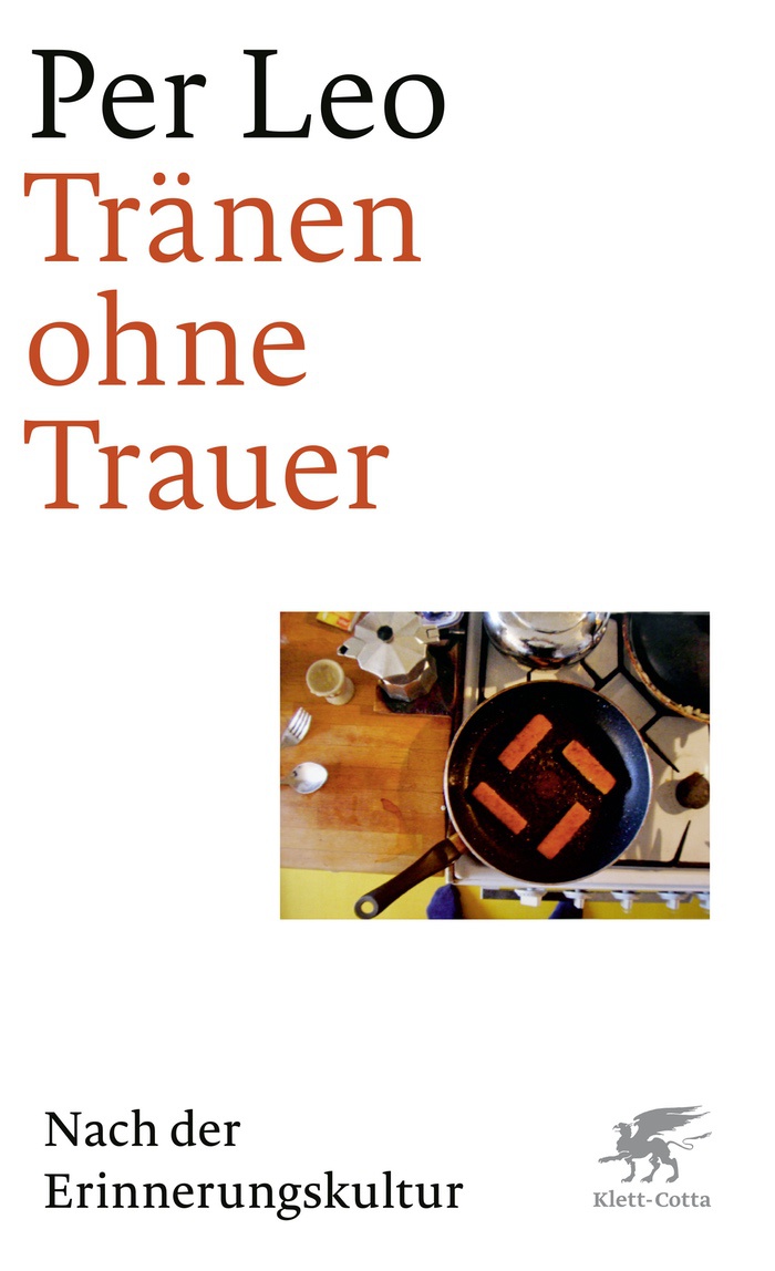 Per Leo: Tränen ohne Trauer. Nach der Erinnerungskultur