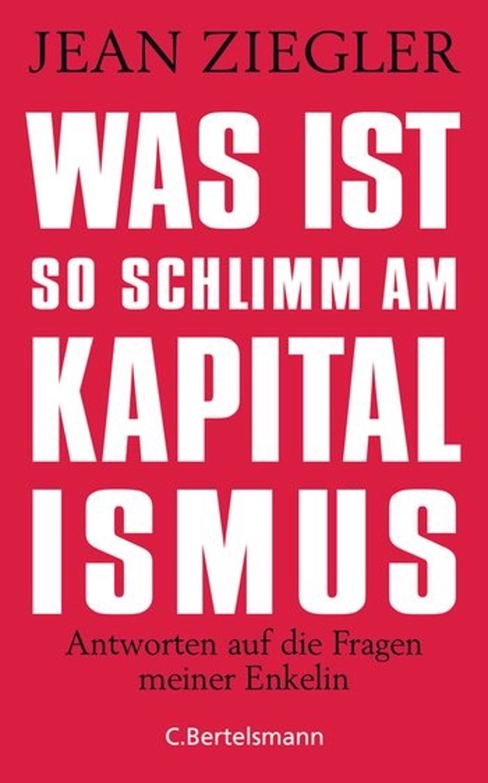 Jean Ziegler: Was ist so schlimm am Kapitalismus? Antworten auf die Fragen meiner Enkelin
