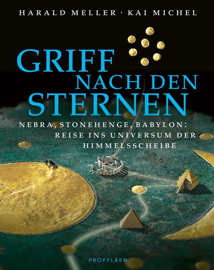 Prof. Dr. Harald Meller: Griff nach den Sternen. Nebra, Stonehenge, Babylon: Reise ins Universum der Himmelsscheibe