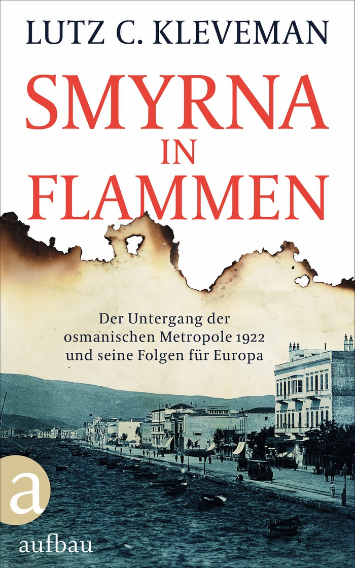 Lutz C. Kleveman: Smyrna in Flammen. Der Untergang der  osmanischen Metropole 1922 und seine Folgen für Europa