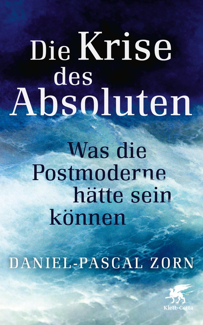 Daniel-Pascal Zorn: Die Krise des Absoluten. Was die Postmoderne hätte sein können